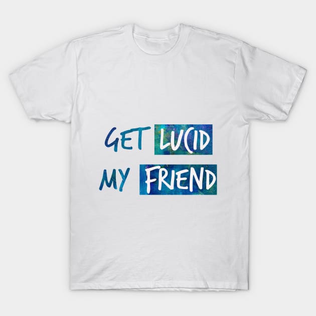 Get lucid, my friend! Lucid dreamer design N°2 T-Shirt by Meista